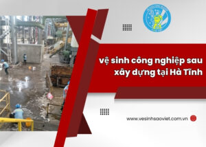 vệ sinh công nghiệp sau xây dựng tại Hà Tĩnh